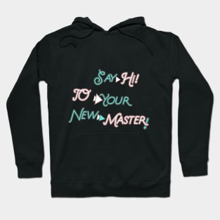 SAY HI TO YOUR NEW MASTER  HOODIE, TANK, T-SHIRT, MUGS, PILLOWS, APPAREL, STICKERS, TOTES, NOTEBOOKS, CASES, TAPESTRIES, PINS Hoodie